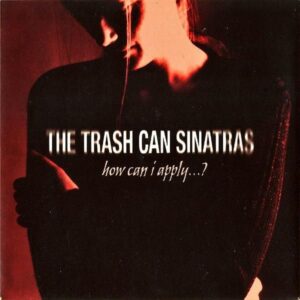 THE TRASH CAN SINATRAS / How Can I Apply…？ [7INCH]