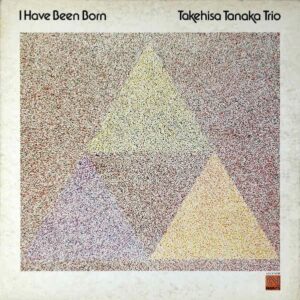 TAKEHISA TANAKA TRIO 田中武久トリオ / I Have Been Born アイ・ハブ・ビーン・ボーン [LP]