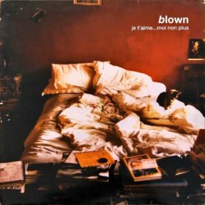 BLOWN / Je T’aime… Moi Non Plus [12INCH]