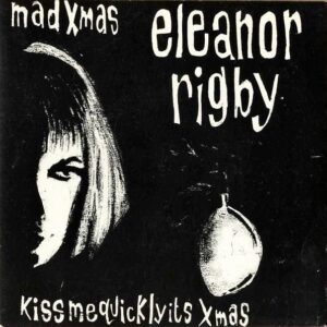 ELEANOR RIGBY / Kiss Me Quickly It’s Christmas [7INCH]