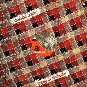 ORANGE JUICE / Flesh Of My Flesh (Long Version) [12INCH]