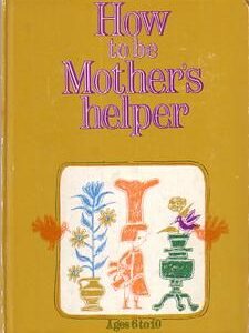 HOW TO BE MOTHER’S HELPER